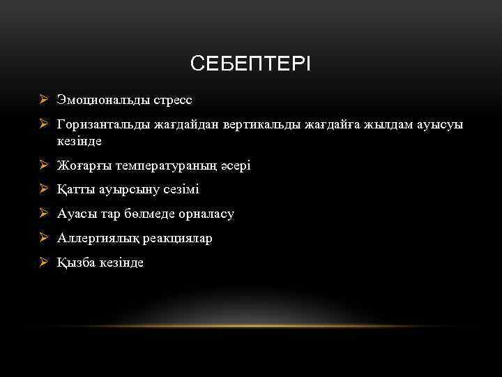 СЕБЕПТЕРІ Ø Эмоциональды стресс Ø Горизантальды жағдайдан вертикальды жағдайға жылдам ауысуы кезінде Ø Жоғарғы