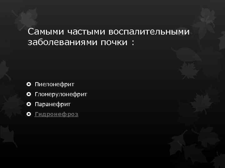 Самыми частыми воспалительными заболеваниями почки : Пиелонефрит Гломерулонефрит Паранефрит Гидронефроз 