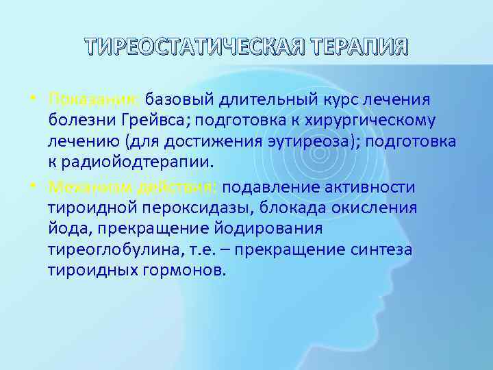 ТИРЕОСТАТИЧЕСКАЯ ТЕРАПИЯ • Показания: базовый длительный курс лечения болезни Грейвса; подготовка к хирургическому лечению