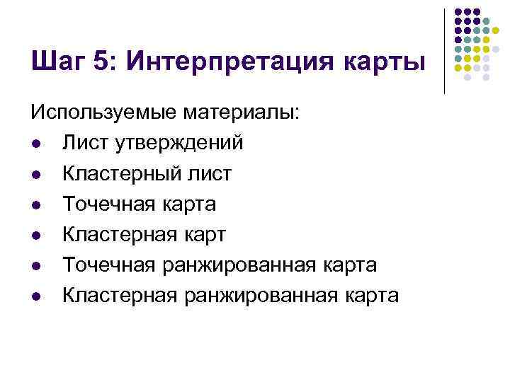 Шаг 5: Интерпретация карты Используемые материалы: l Лист утверждений l Кластерный лист l Точечная