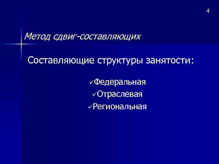 4 Метод сдвиг-составляющих Составляющие структуры занятости: üФедеральная üОтраслевая üРегиональная 