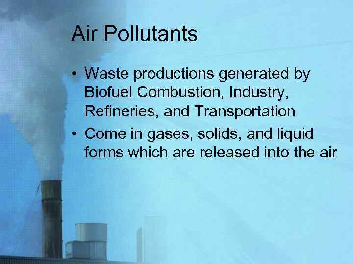 Air Pollutants • Waste productions generated by Biofuel Combustion, Industry, Refineries, and Transportation •