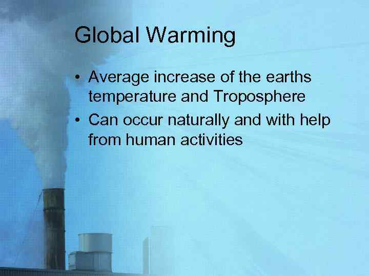 Global Warming • Average increase of the earths temperature and Troposphere • Can occur
