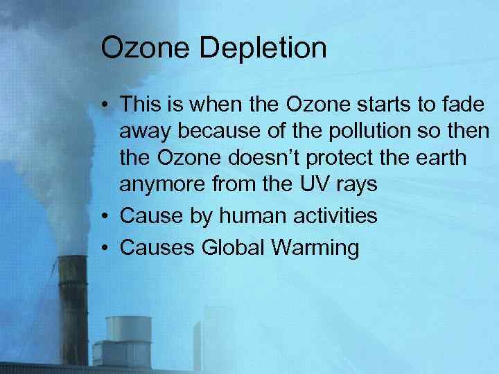 Ozone Depletion • This is when the Ozone starts to fade away because of