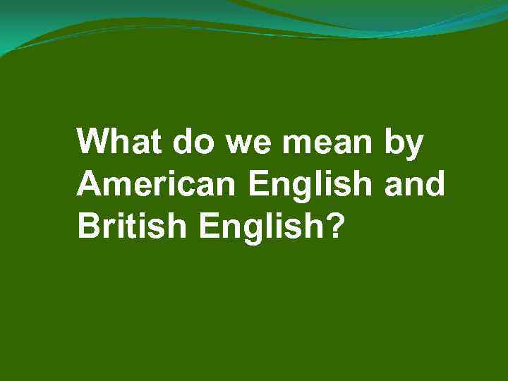 What do we mean by American English and British English? 