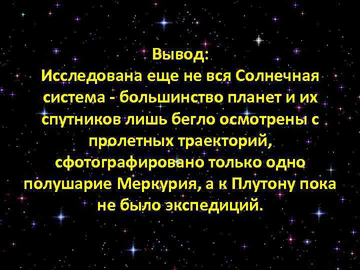 Вывод: Исследована еще не вся Солнечная система - большинство планет и их спутников лишь