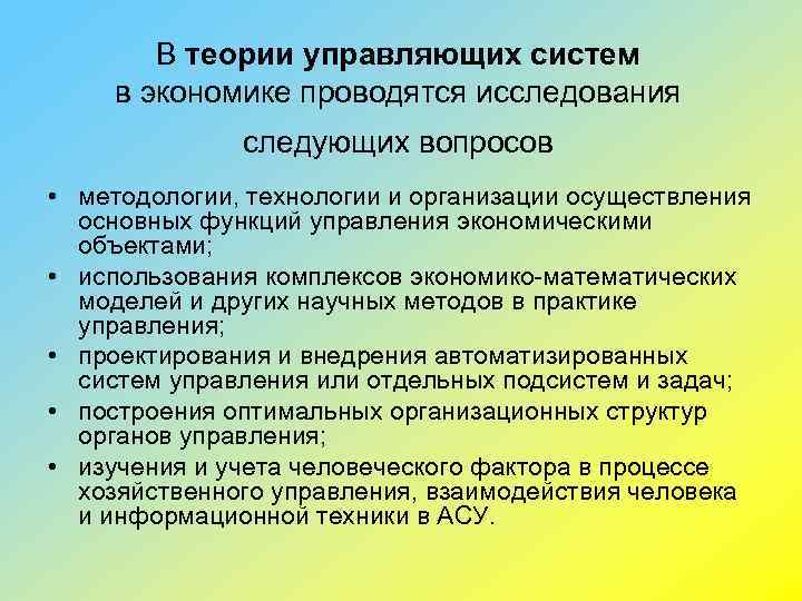 В теории управляющих систем в экономике проводятся исследования следующих вопросов • методологии, технологии и