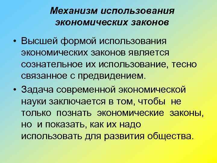 Механизм использования экономических законов • Высшей формой использования экономических законов является сознательное их использование,