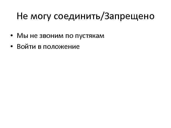 Не могу соединить/Запрещено • Мы не звоним по пустякам • Войти в положение 