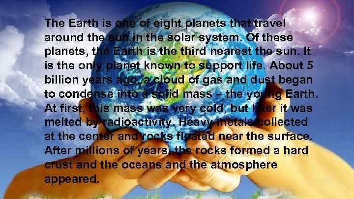 The Earth is one of eight planets that travel around the sun in the