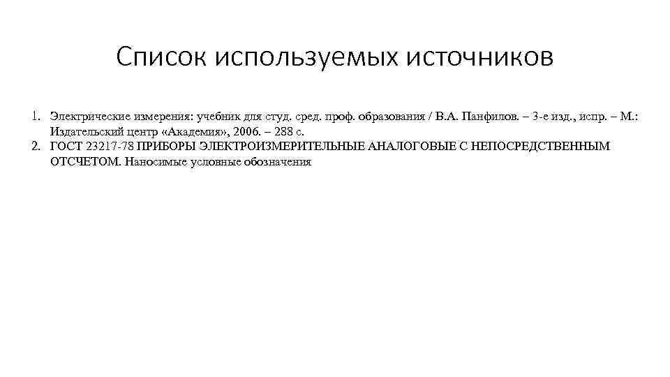 Список используемых источников 1. Электрические измерения: учебник для студ. сред. проф. образования / В.