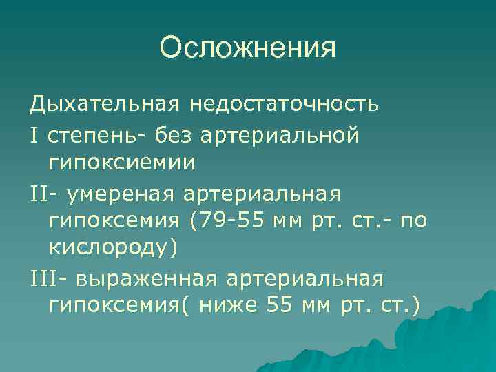 Осложнения Дыхательная недостаточность I степень- без артериальной гипоксиемии II- умереная артериальная гипоксемия (79 -55