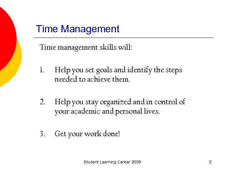 Time Management Time management skills will: 1. Help you set goals and identify the