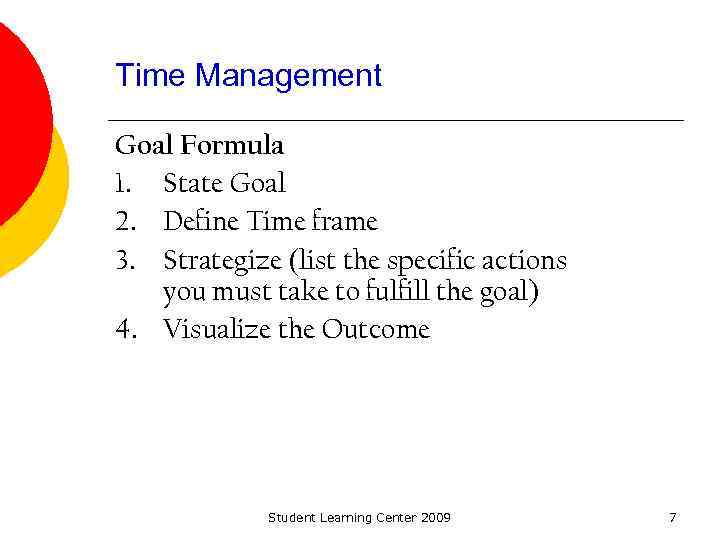 Time Management Goal Formula 1. State Goal 2. Define Time frame 3. Strategize (list