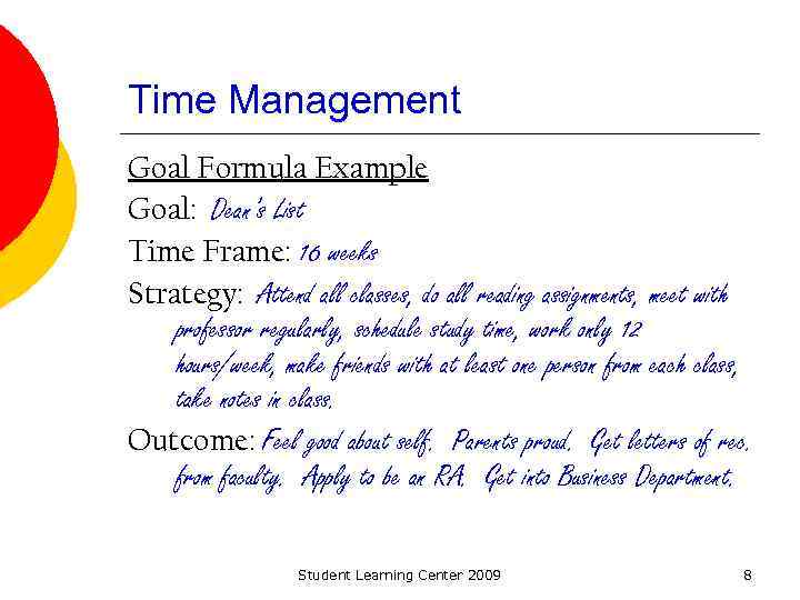 Time Management Goal Formula Example Goal: Dean’s List Time Frame: 16 weeks Strategy: Attend