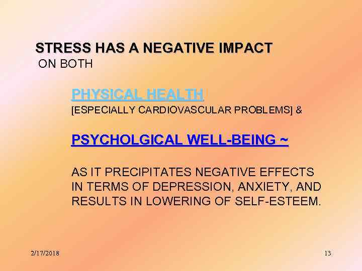 STRESS HAS A NEGATIVE IMPACT ON BOTH PHYSICAL HEALTH [ESPECIALLY CARDIOVASCULAR PROBLEMS] & PSYCHOLGICAL