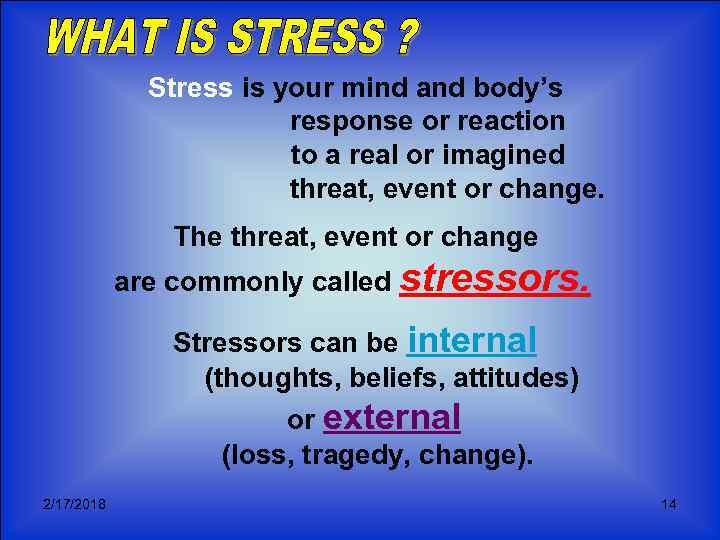 Stress is your mind and body’s response or reaction to a real or imagined