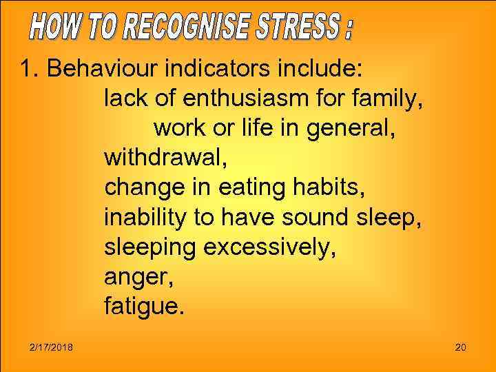 1. Behaviour indicators include: lack of enthusiasm for family, work or life in general,