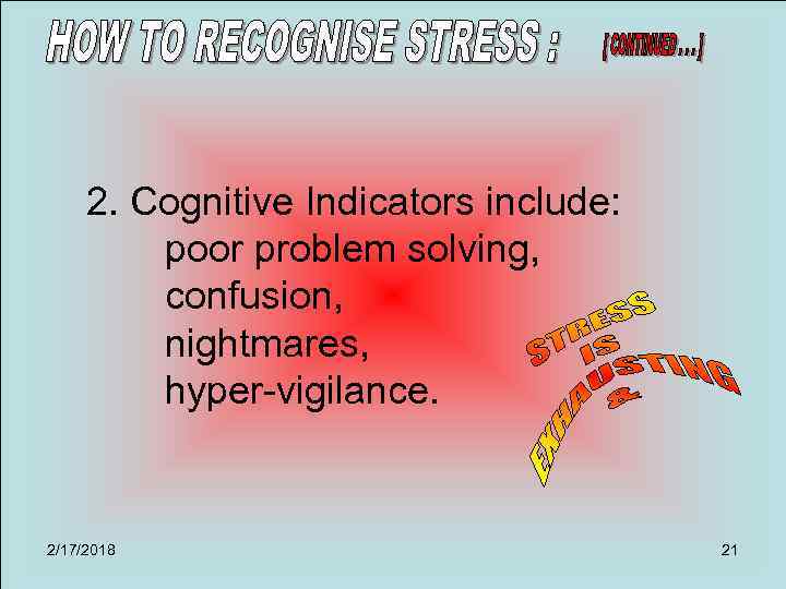 2. Cognitive Indicators include: poor problem solving, confusion, nightmares, hyper-vigilance. 2/17/2018 21 