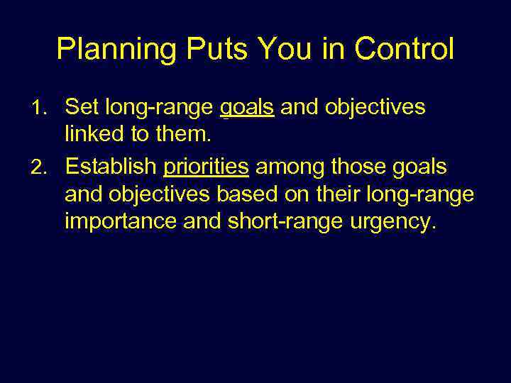 Planning Puts You in Control 1. Set long-range goals and objectives linked to them.