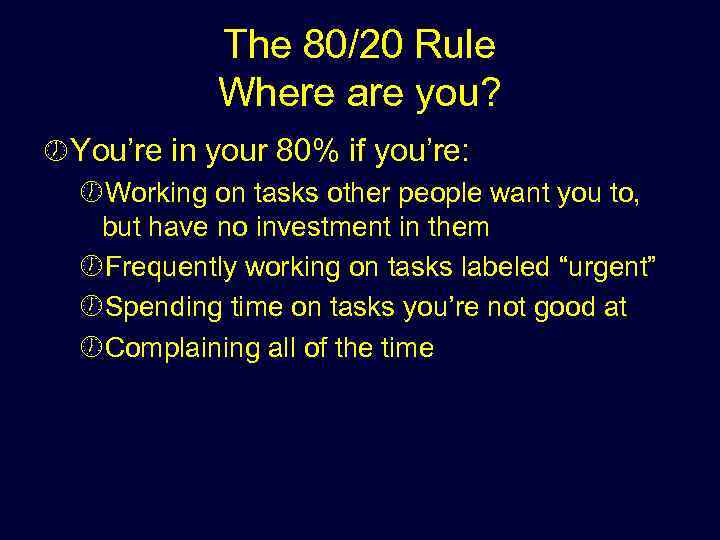 The 80/20 Rule Where are you? ½ You’re in your 80% if you’re: ½Working