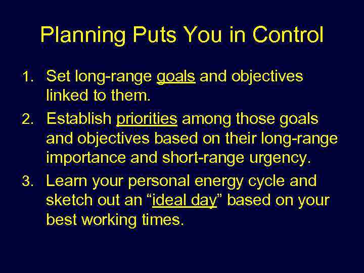 Planning Puts You in Control 1. Set long-range goals and objectives linked to them.