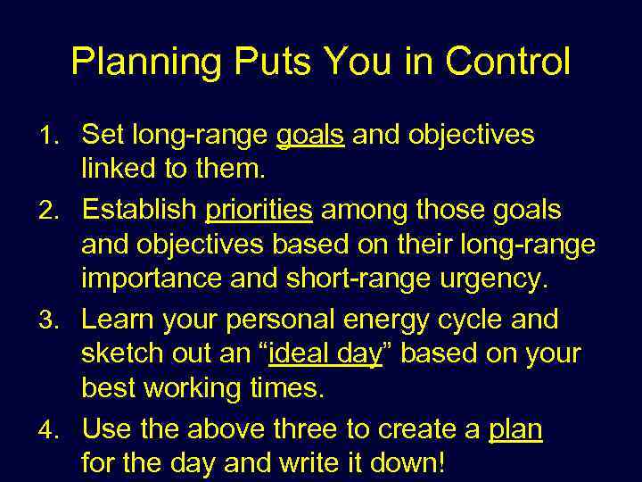 Planning Puts You in Control 1. Set long-range goals and objectives linked to them.