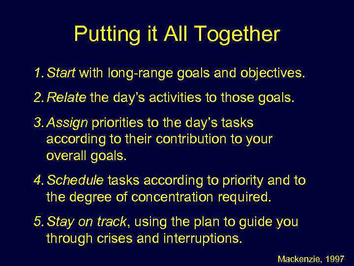 Putting it All Together 1. Start with long-range goals and objectives. 2. Relate the