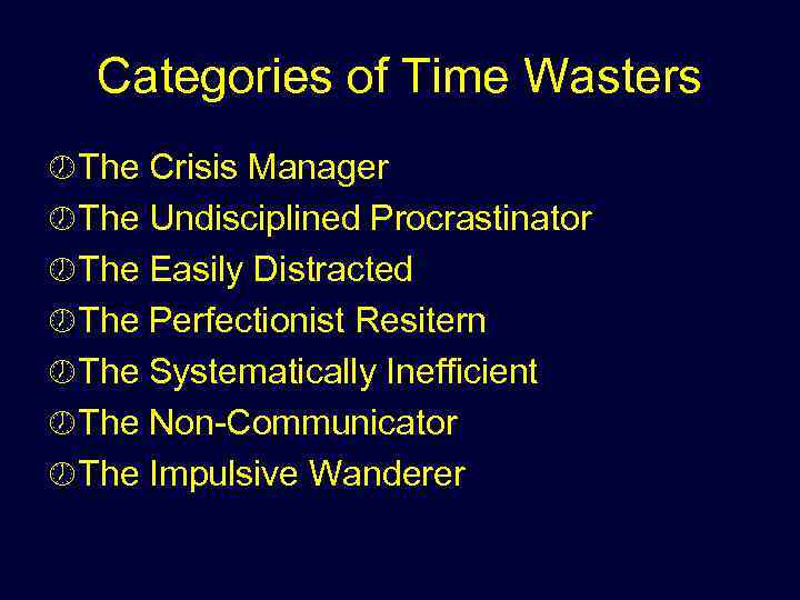 Categories of Time Wasters ½ The Crisis Manager ½ The Undisciplined Procrastinator ½ The
