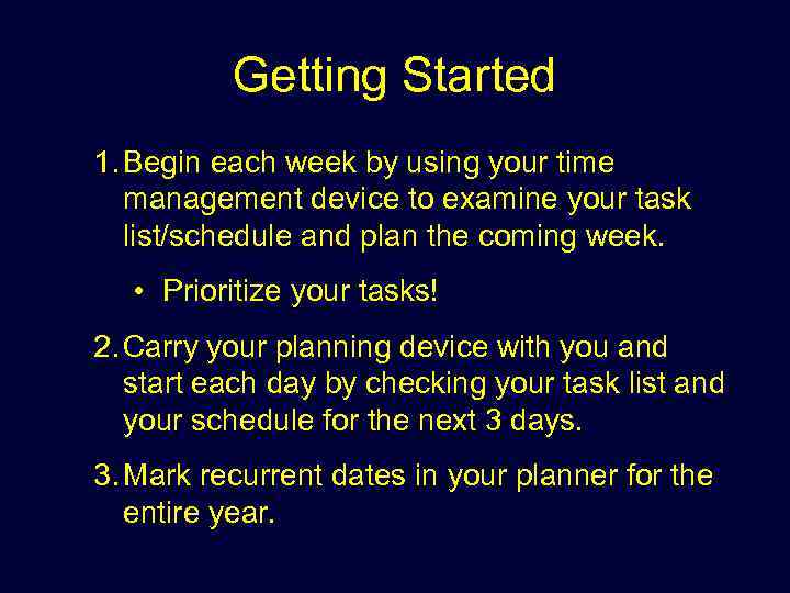 Getting Started 1. Begin each week by using your time management device to examine