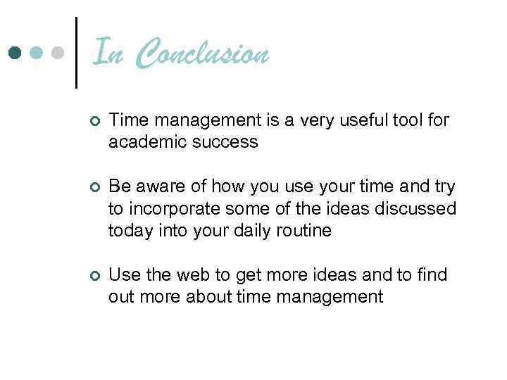 In Conclusion ¢ Time management is a very useful tool for academic success ¢