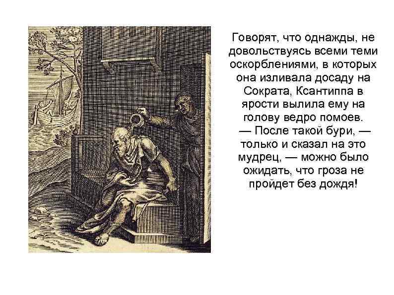 Говорят, что однажды, не довольствуясь всеми теми оскорблениями, в которых она изливала досаду на