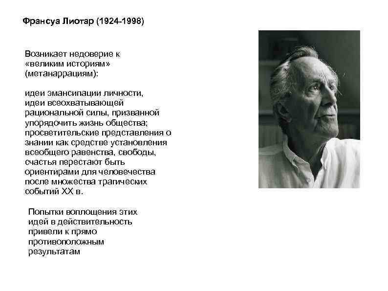 Франсуа Лиотар (1924 -1998) Возникает недоверие к «великим историям» (метанаррациям): идеи эмансипации личности, идеи