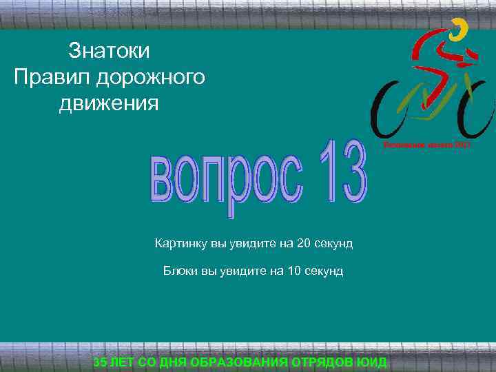 Знатоки Правил дорожного движения Безопасное колесо 2013 Картинку вы увидите на 20 секунд Блоки