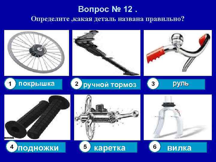 Вопрос № 12. Определите , какая деталь названа правильно? 1 покрышка п 4 подножки