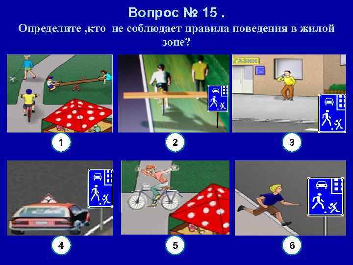 Вопрос № 15. Определите , кто не соблюдает правила поведения в жилой зоне? 1