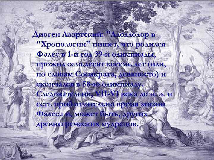 Диоген Лаэртский: "Алоллодор в "Хронологии" пишет, что родился Фалес в 1 -й год 39