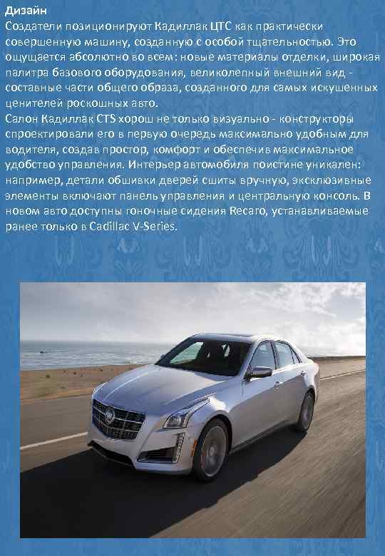 Дизайн Создатели позиционируют Кадиллак ЦТС как практически совершенную машину, созданную с особой тщательностью. Это