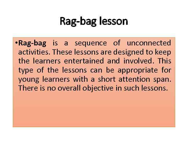 Rag-bag lesson • Rag-bag is a sequence of unconnected activities. These lessons are designed