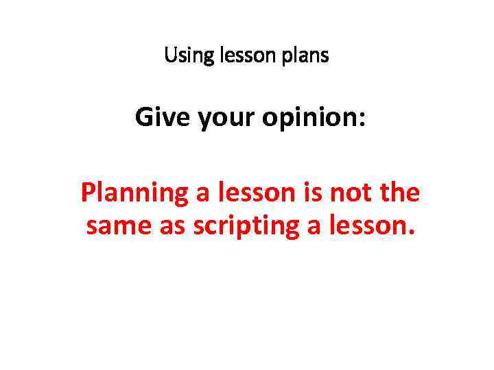 Using lesson plans Give your opinion: Planning a lesson is not the same as
