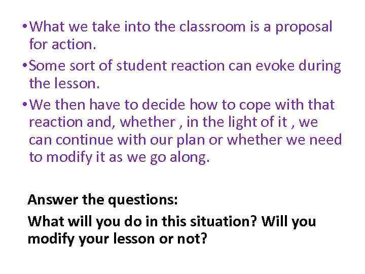  • What we take into the classroom is a proposal for action. •
