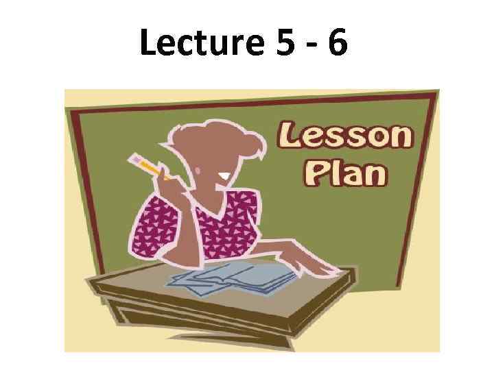 Lecture 5 - 6 