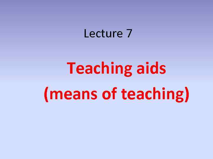 Lecture 7 Teaching aids (means of teaching) 