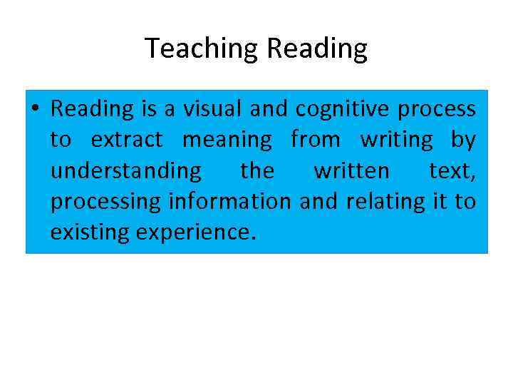 Teaching Reading • Reading is a visual and cognitive process to extract meaning from