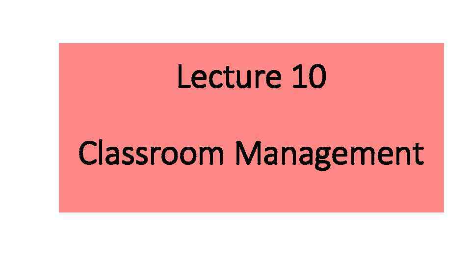 Lecture 10 Classroom Management 