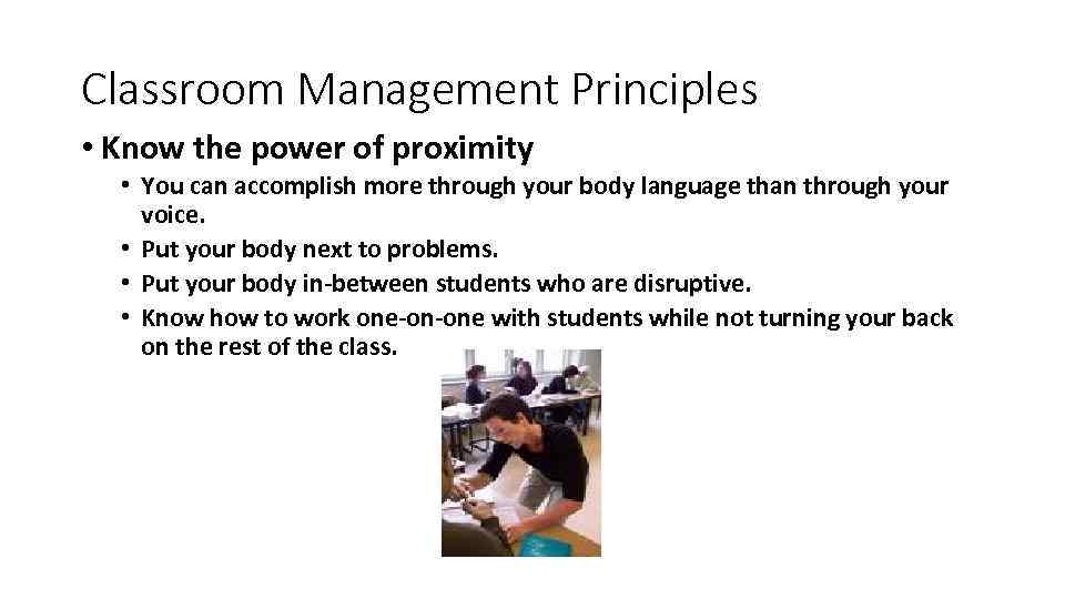 Classroom Management Principles • Know the power of proximity • You can accomplish more