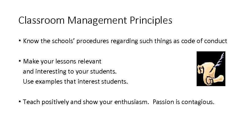 Classroom Management Principles • Know the schools’ procedures regarding such things as code of