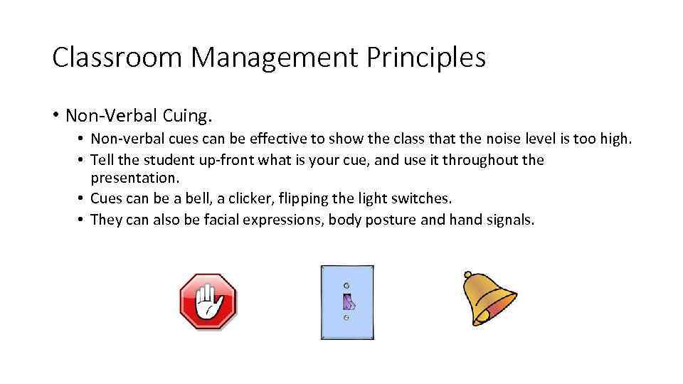 Classroom Management Principles • Non-Verbal Cuing. • Non-verbal cues can be effective to show