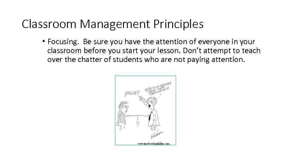 Classroom Management Principles • Focusing. Be sure you have the attention of everyone in