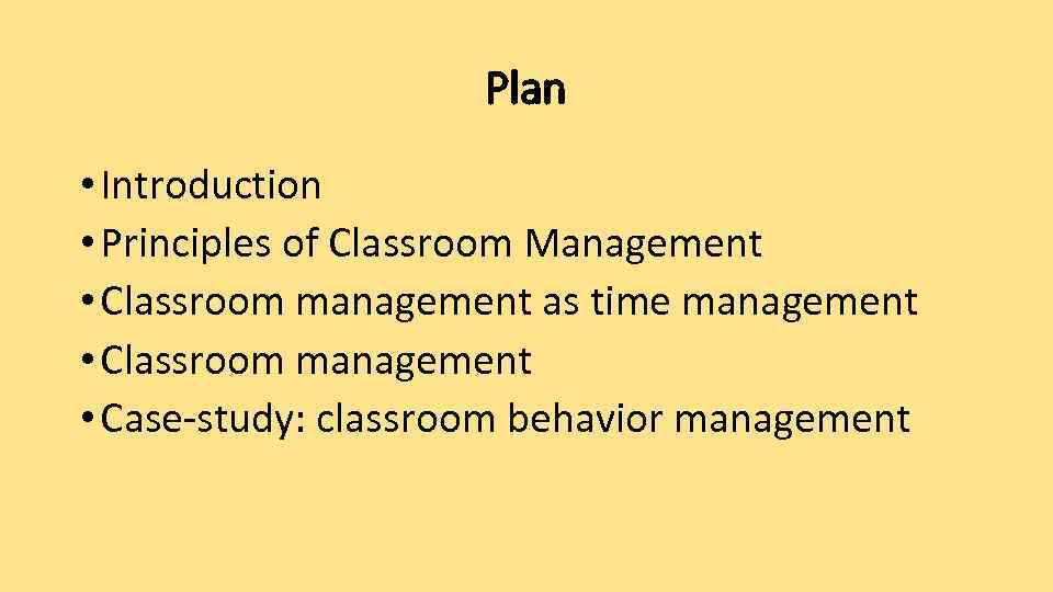 Plan • Introduction • Principles of Classroom Management • Classroom management as time management